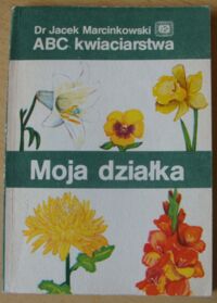 Zdjęcie nr 1 okładki Marcinkowski Jacek ABC kwiaciarstwa. Moja działka. /Biblioteka działkowca - zeszyt 39/