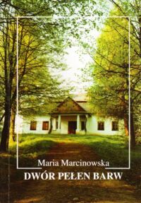 Miniatura okładki Marcinowska Maria Dwór pełen barw. Architektura i dekoracja malarska dworu z Rdzawy w Sądeckim Parku Etnograficznym.