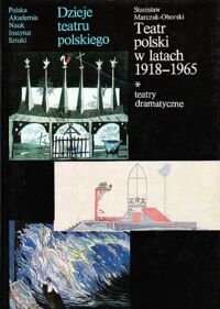 Zdjęcie nr 1 okładki Marczak-Oborski Stanisław Teatr polski w latach 1918-1965. Teatry dramatyczne. /Dzieje teatru polskiego.  Tom V. Część I/