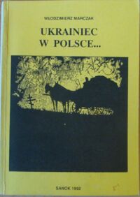 Miniatura okładki Marczak Włodzimierz Ukrainiec w Polsce... /Było takie życie... Byli tacy ludzie.../