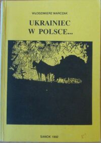 Zdjęcie nr 1 okładki Marczak Włodzimierz Ukrainiec w Polsce... /Było takie życie... Byli tacy ludzie.../