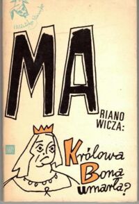 Zdjęcie nr 1 okładki Marianowicz Antoni Królowa Bona umarła? /Biblioteka Stańczyka/