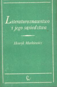 Miniatura okładki Markiewicz Henryk Literaturoznawstwo i jego sąsiedztwa.