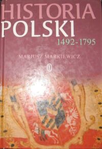 Zdjęcie nr 1 okładki Markiewicz Mariusz Historia Polski 1492-1795.