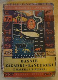 Miniatura okładki Markowska Wanda, Milska Anna Baśnie zagadki łańcuszki z daleka i z bliska opracowane na podstawie oryginalnych motywów ludowych.