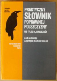 Miniatura okładki Markowski Andrzej /red./ Praktyczny słownik poprawnej polszczyzny nie tylko dla młodzieży. /seria "Z Krukiem"/