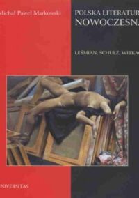 Zdjęcie nr 1 okładki Markowski Michał Paweł Polska literatura nowoczesna. Leśmian, Schulz, Witkacy.