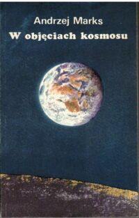Miniatura okładki Marks Andrzej W objęciach kosmosu.