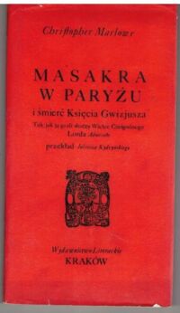 Miniatura okładki Marlowe Christopher Masakra w Paryży i śmierć Księcia Gwizjusza. Tak, jak ją grali słudzy Wielce Czcigodnego Lorda Admirała. /Seria Dawnej Literatury Angielskiej/