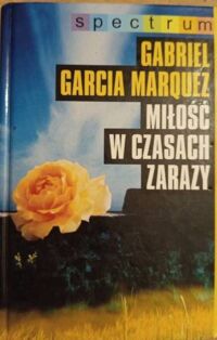 Miniatura okładki Marquez Garcia Gabriel Miłość w czasach zarazy. /Spectrum/