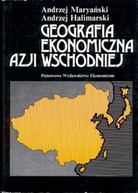 Miniatura okładki Maryański Andrzej, Halimarski Andrzej Geografia ekonomiczna Azji Wschodniej.