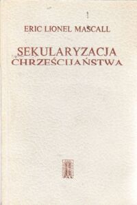 Miniatura okładki Mascall Eric LIonel Sekularyzacja chrześcijaństwa.