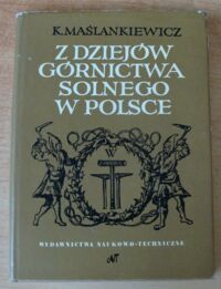 Miniatura okładki Maślankiewicz Kazimierz Z dziejów górnictwa solnego w Polsce. 