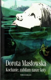Miniatura okładki Masłowska Dorota Kochanie, zabiłam nasze koty.