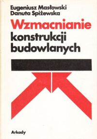 Zdjęcie nr 1 okładki Masłowski Eugeniusz, Spiżewska Danuta Wzmacnianie konstrukcji budowlanych.