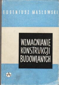 Miniatura okładki Masłowski Eugeniusz Wzmacnianie konstrukcji budowlanych.