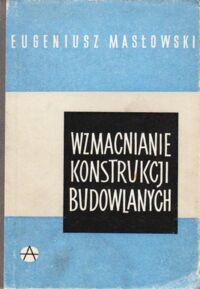 Miniatura okładki Masłowski Eugeniusz Wzmacnianie konstrukcji budowlanych.