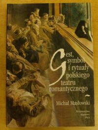Miniatura okładki Masłowski Michał Gest, symbol i rytuały polskiego teatru romantycznego.