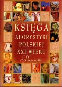 Zdjęcie nr 1 okładki Masłowski Włodzimierz, Masłowska Danuta /oprac./ Księga aforystki polskiej XXI wieku. Potęga myśli.