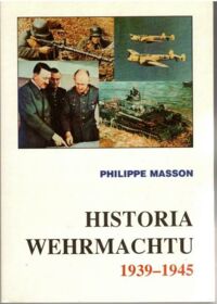 Zdjęcie nr 1 okładki Masson Philippe /przeł. Papliński A., Wieczorkiewicz P.P., Zuger A./ Historia Werhmachtu 1939-1945.