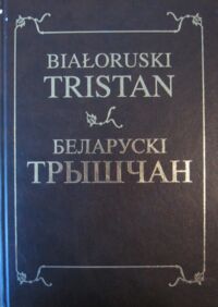 Miniatura okładki Maszkiewicz Mariusz /red./ Białoruski Tristan. Faksymile rękopisu wraz z analizą filologiczną Alesia Brazgunowa i Nadzieji Starawojtowej (odczytanie, przekład na język białoruski, transliteracja).