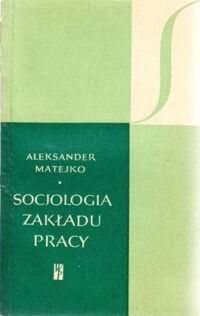 Miniatura okładki Matejko Aleksander Socjologia zakładu pracy. /SYGNAŁY/