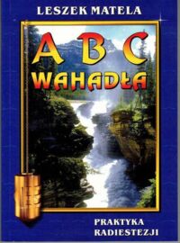 Miniatura okładki Matela Leszek ABC wahadła. Praktyczne kompendium radiestezji dla początkujących i zaawansowanych.