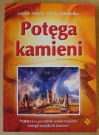 Miniatura okładki Matela Leszek, Sakowska Otylia Potęga kamieni. Praktyczny poradnik wykorzystania energii zwykłych kamieni.