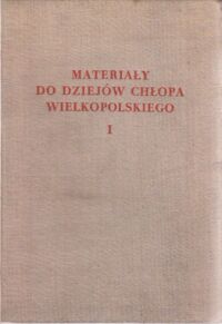 Miniatura okładki  Materiały do dziejów chłopa wielkopolskiego w drugiej połowie XVIII wieku. Z ksiąg grodzkich wyboru dokonał i wydał Janusz Deresiewicz. T. I/III. T.I: Województwo Poznańskie. T.II: Województwo Gnieźnieńskie. T.III: Województwo Kaliskie.
