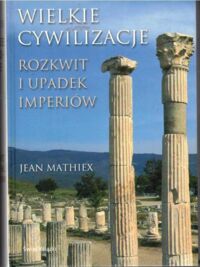 Miniatura okładki Mathiex Jean Wielkie cywilizacje. Rozkwit i upadek imperiów.