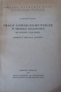 Miniatura okładki Matras Michał Ks. Prace górniczo-hutnicze w okolicy Szczawnicy do połowy XVIII wieku. Nadbitka z tomu III-go "STUDIÓW".
