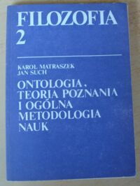 Miniatura okładki Matraszek Karol, Such Jan Filozofia 2. Ontologia, teoria poznania i ogólna  metodologia nauk.