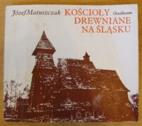 Miniatura okładki Matuszczak Józef Kościoły drewniane na Śląsku.