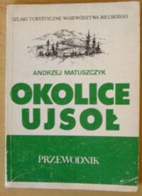 Zdjęcie nr 1 okładki Matuszczyk Andrzej Okolice Ujsoł. Przewodnik. /Szlaki Turystyczne Województwa Bielskiego/