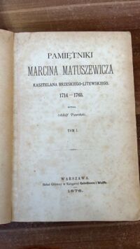 Zdjęcie nr 3 okładki MATUSZEWICZ Marcin Pamiętniki Marcina Matuszewicza, kasztelana brzeskiego-litewskiego 1714 -1765 wydał Adolf Pawiński. Tom I-II, vol. I.