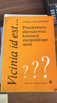 Miniatura okładki Matuszewski Jacek S. Vicinia id est... Poszukiwania alternatywnej koncepcji staropolskiego Opola,