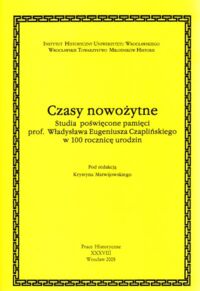 Miniatura okładki Matwijowski Krystyn /red./ Czasy nowożytne. Studia poświęcone pamięci prof. Władysława Eugeniusza Czaplińskiego w 100 rocznicę urodzin. /Prace Historyczne. Tom XXXVIII/