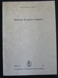 Miniatura okładki Matwijowski Krystyn /red./ Materiały do dziejów Głogowa. /AUWr. Historia. Tom LXXII/