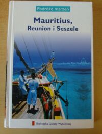 Miniatura okładki  Mauritius, Reunion i Seszele. /Podróże Marzeń. Tom 13/