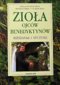 Zdjęcie nr 1 okładki mayer Johannes Gottfried Mayer, Uehleke Bernhard, Saum O. Kilian Zioła ojcóe Benedyktów. Mieszanki i leczenie. 