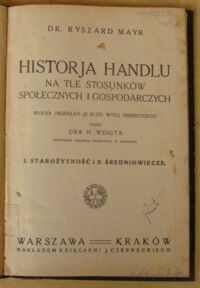 Zdjęcie nr 2 okładki Mayr Ryszard Historja handlu na tle stosunków społecznych i gospodarczych. Wolny przekład(z III-go wyd.) przez dra H.Weigta. I. Starożytnośc. II. Średniowiecze.