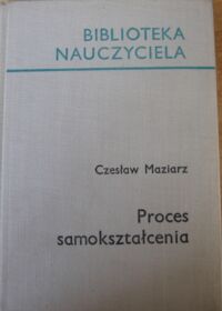 Miniatura okładki Maziarz Czesław Proces samokształcenia. /Biblioteka Nauczyciela/