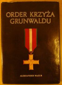 Miniatura okładki Mazur Aleksander Order Krzyża Grunwaldu 1943-1985.