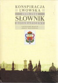 Miniatura okładki Mazur Grzegorz, Węgierski Jerzy Konspiracja lwowska 1939-1944. Słownik biograficzny.