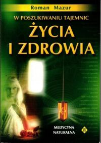 Miniatura okładki Mazur Roman W poszukiwaniu tajemnic życia i zdrowia.