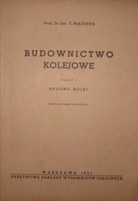Zdjęcie nr 1 okładki Mazurek Tadeusz Budownictwo kolejowe. Część I. Budowa kolei.