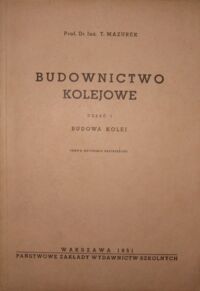 Miniatura okładki Mazurek Tadeusz Budownictwo kolejowe. Część I. Budowa kolei.