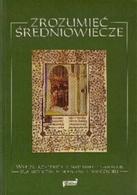 Zdjęcie nr 1 okładki Mazurkiewicz Roman /wybór/ Zrozumieć średniowiecze. Wypisy, konteksty i materiały literackie dla uczniów, studentów i nauczycieli.