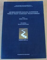 Zdjęcie nr 1 okładki Mazurowski Ryszard /red./ Archeologiczne badania ratownicze wzdłuż trasy gazociągu tranzytowego. Tom I. Ziemia Lubuska.