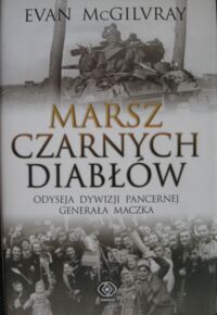 Zdjęcie nr 1 okładki McGilvray Evan Marsz Czarnych Diabłów. Odyseja Dywizji Pancernej generała Maczka.